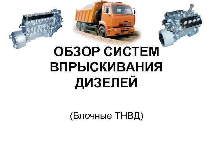 ОБЗОР СИСТЕМ ВПРЫСКИВАНИЯ ДИЗЕЛЕЙ (Блочные ТНВД) 
