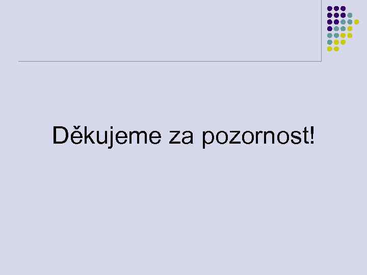 Děkujeme za pozornost! 