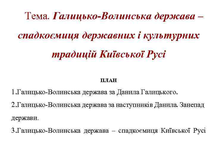 Тема. Галицько-Волинська держава – спадкоємиця державних і культурних традицій Київської Русі ПЛАН 1. Галицько