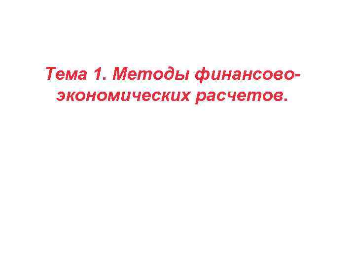 Тема 1. Методы финансовоэкономических расчетов. 