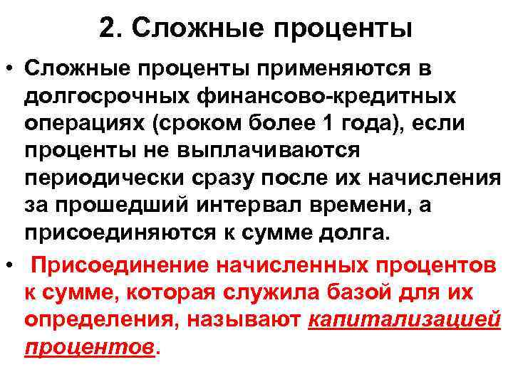 2. Сложные проценты • Сложные проценты применяются в долгосрочных финансово-кредитных операциях (сроком более 1