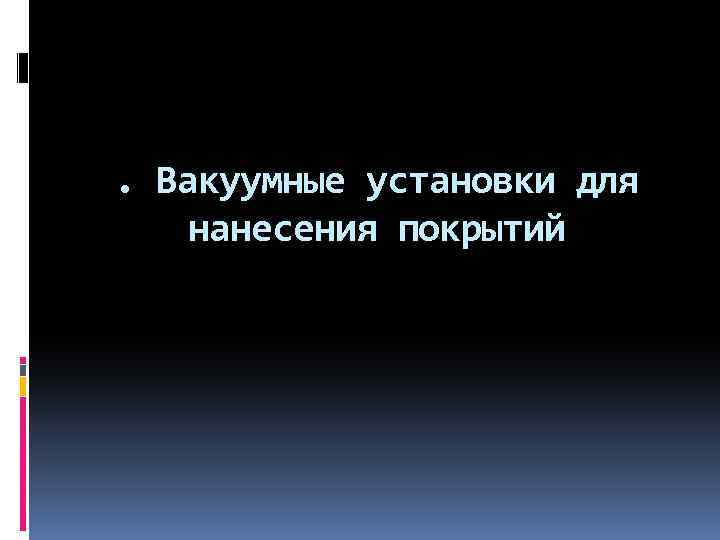 . Вакуумные установки для нанесения покрытий 