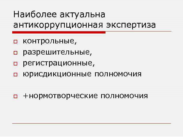 Наиболее актуальна антикоррупционная экспертиза o контрольные, разрешительные, регистрационные, юрисдикционные полномочия o +нормотворческие полномочия o