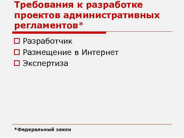 Требования к разработке проектов административных регламентов* o Разработчик o Размещение в Интернет o Экспертиза