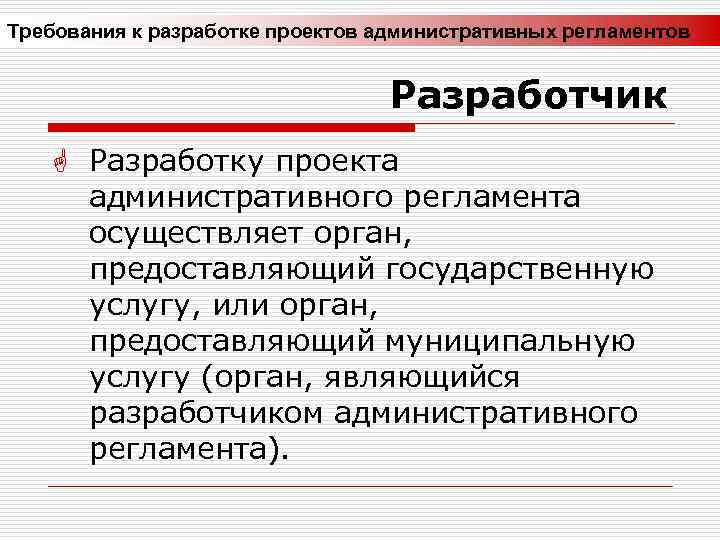Требования к разработке проектов административных регламентов Разработчик Разработку проекта административного регламента осуществляет орган, предоставляющий