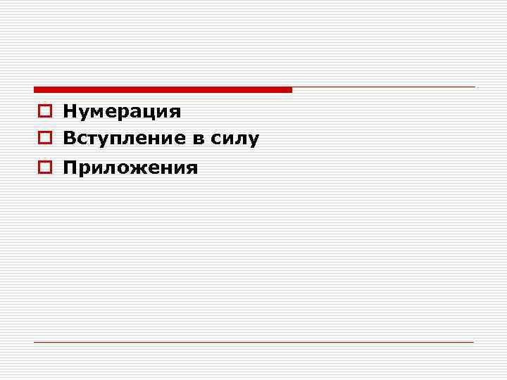 o Нумерация o Вступление в силу o Приложения 
