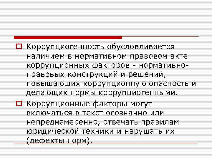 o Коррупциогенность обусловливается наличием в нормативном правовом акте коррупционных факторов - нормативноправовых конструкций и