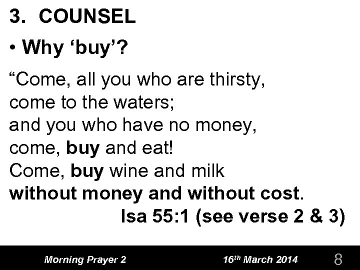 3. COUNSEL • Why ‘buy’? “Come, all you who are thirsty, come to the