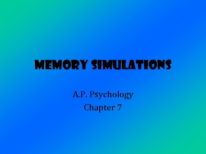 Memory Simulations A. P. Psychology Chapter 7 