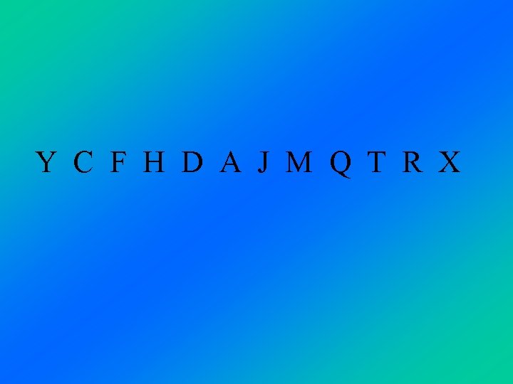 Y C F H D A J M Q T R X 