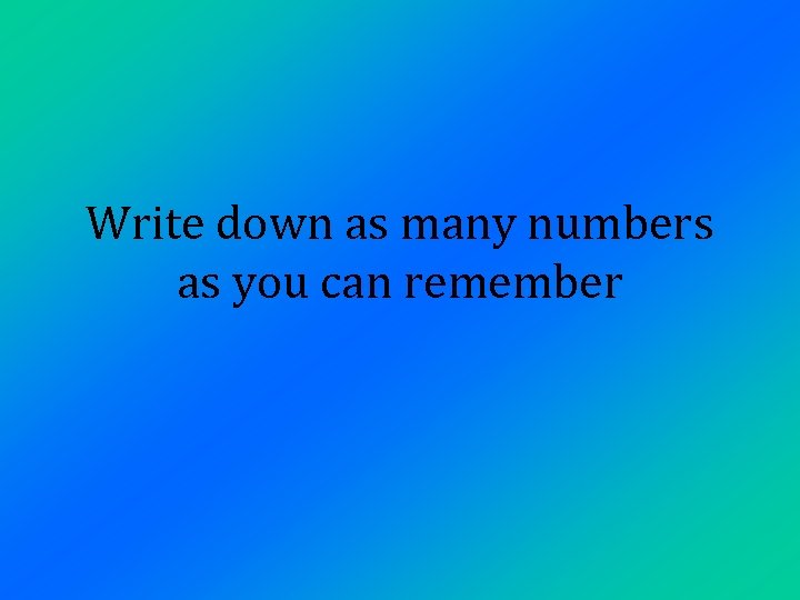 Write down as many numbers as you can remember 