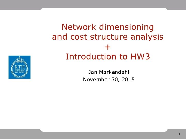 Network dimensioning and cost structure analysis + Introduction to HW 3 Jan Markendahl November