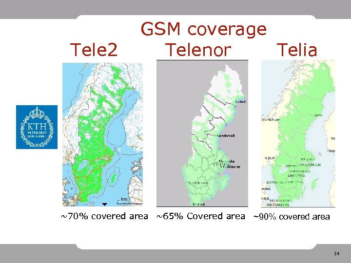 Tele 2 GSM coverage Telenor Telia ~70% covered area ~65% Covered area ~90% covered