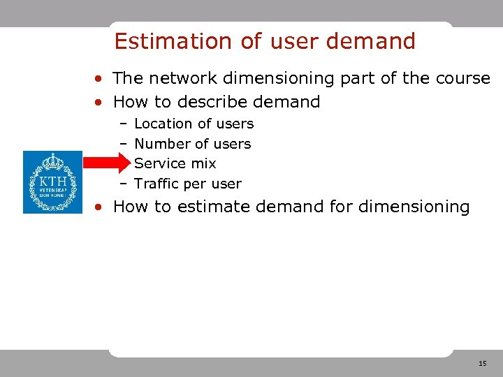 Estimation of user demand • The network dimensioning part of the course • How