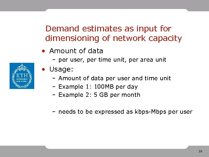 Demand estimates as input for dimensioning of network capacity • Amount of data –