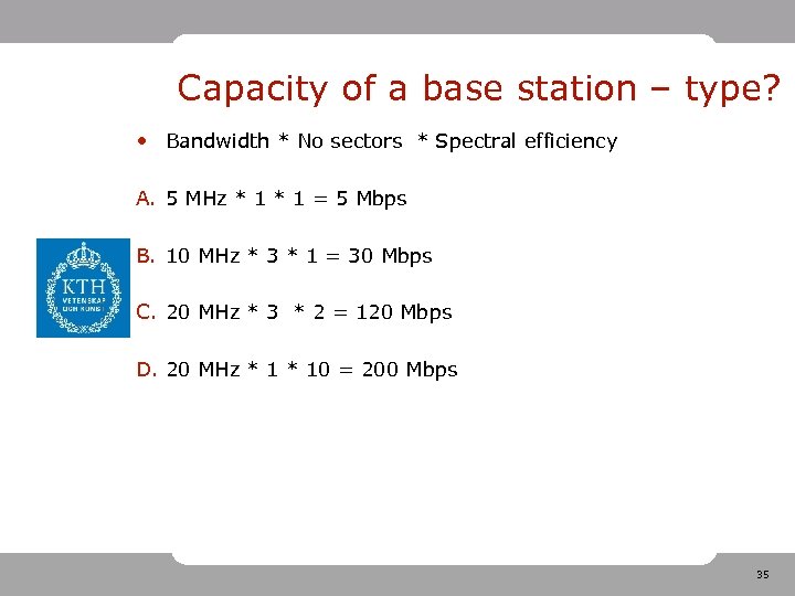 Capacity of a base station – type? • Bandwidth * No sectors * Spectral