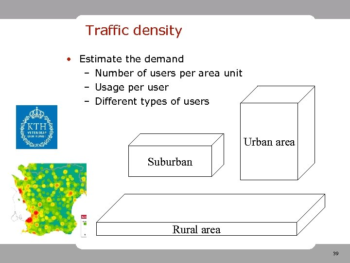 Traffic density • Estimate the demand – Number of users per area unit –