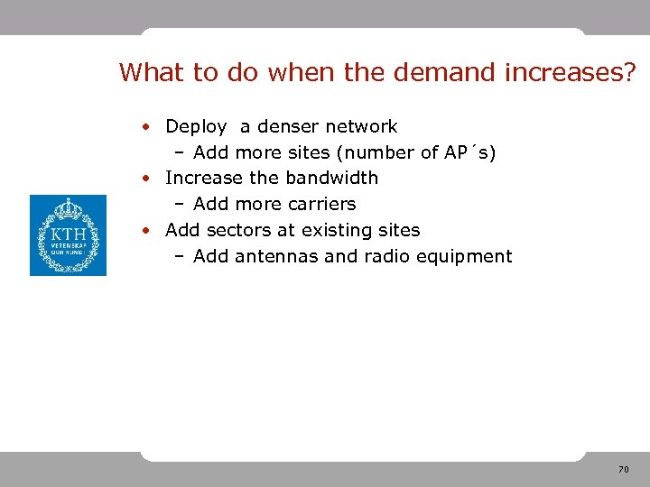 What to do when the demand increases? • Deploy a denser network – Add