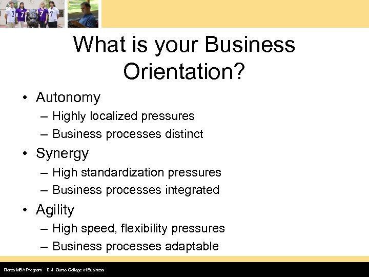 What is your Business Orientation? • Autonomy – Highly localized pressures – Business processes