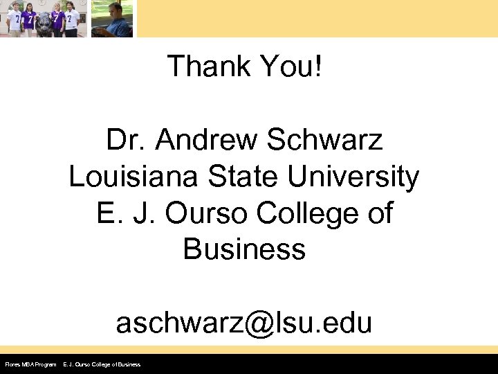 Thank You! Dr. Andrew Schwarz Louisiana State University E. J. Ourso College of Business