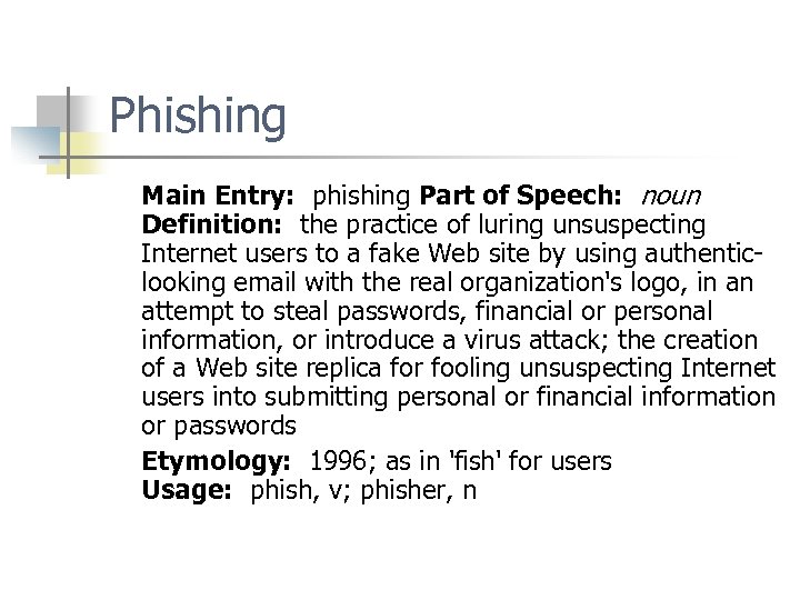 Phishing Main Entry: phishing Part of Speech: noun Definition: the practice of luring unsuspecting