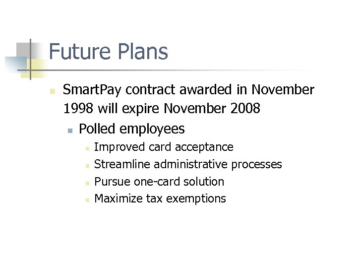 Future Plans n Smart. Pay contract awarded in November 1998 will expire November 2008