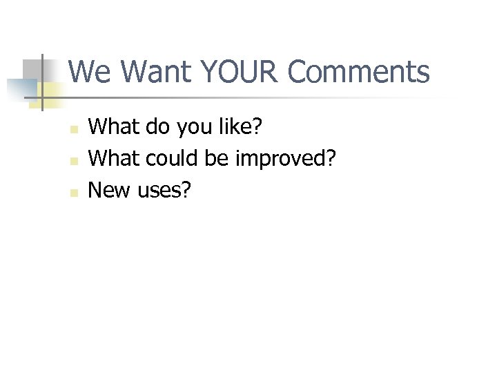 We Want YOUR Comments n n n What do you like? What could be