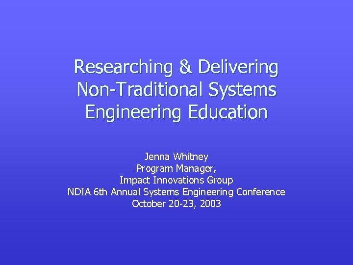 Researching & Delivering Non-Traditional Systems Engineering Education Jenna Whitney Program Manager, Impact Innovations Group