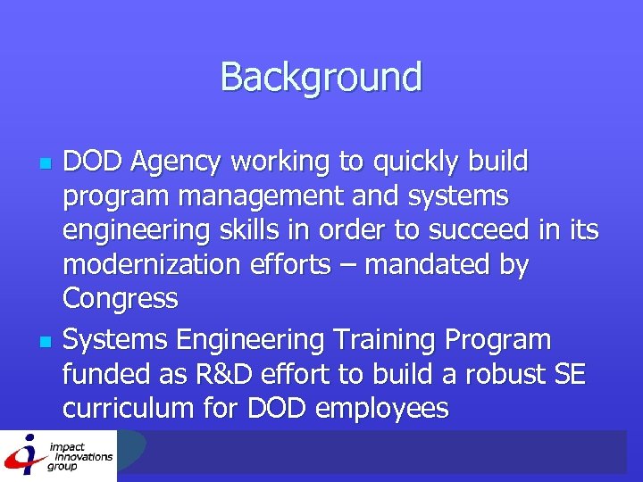 Background n n DOD Agency working to quickly build program management and systems engineering