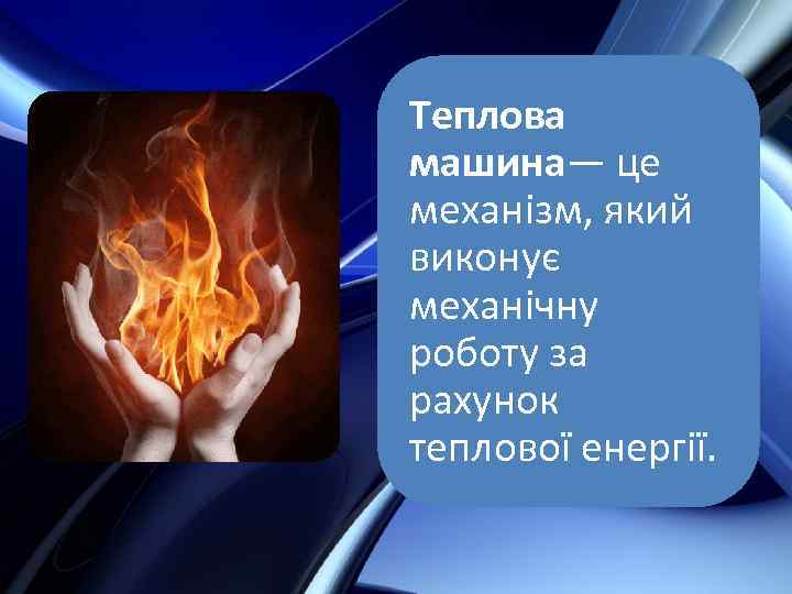 Теплова машина— це механізм, який виконує механічну роботу за рахунок теплової енергії. 