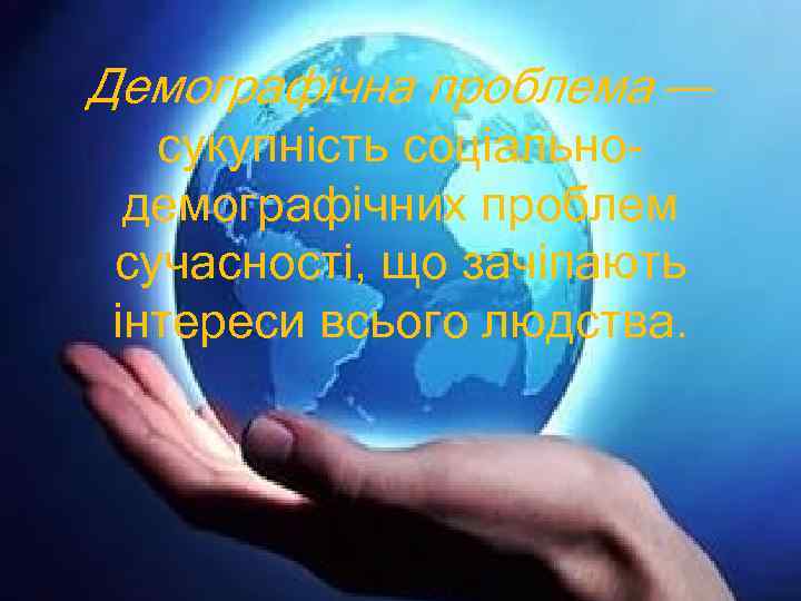 Демографічна проблема — сукупність соціальнодемографічних проблем сучасності, що зачіпають інтереси всього людства. 