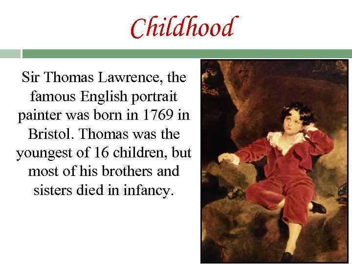Childhood Sir Thomas Lawrence, the famous English portrait painter was born in 1769 in