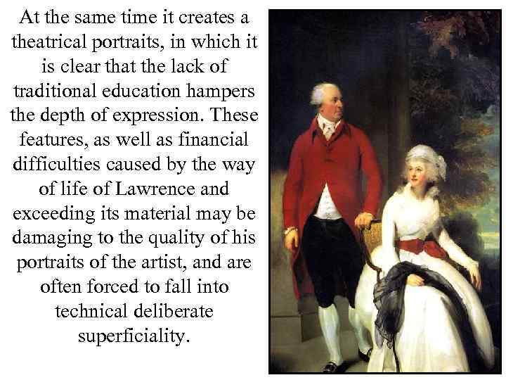 At the same time it creates a theatrical portraits, in which it is clear