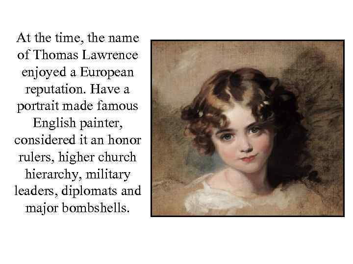 At the time, the name of Thomas Lawrence enjoyed a European reputation. Have a