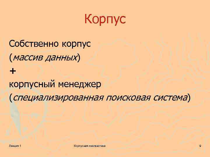 Корпус Собственно корпус (массив данных) + корпусный менеджер (специализированная поисковая система) Лекция 1 Корпусная