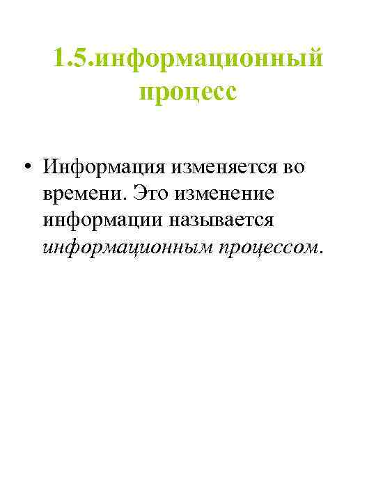 1. 5. информационный процесс • Информация изменяется во времени. Это изменение информации называется информационным