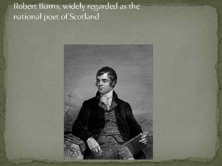 Robert Burns, widely regarded as the national poet of Scotland 