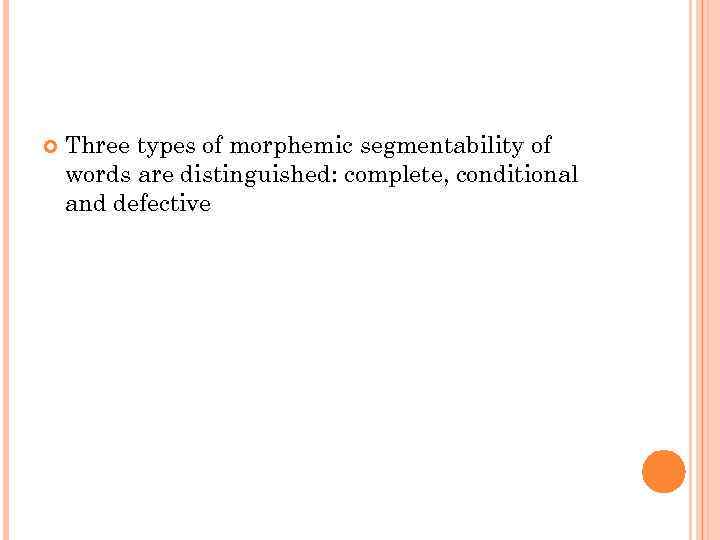  Three types of morphemic segmentability of words are distinguished: complete, conditional and defective