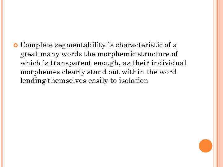  Complete segmentability is characteristic of a great many words the morphemic structure of