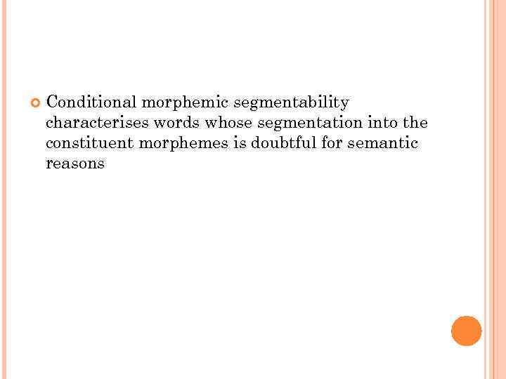  Conditional morphemic segmentability characterises words whose segmentation into the constituent morphemes is doubtful