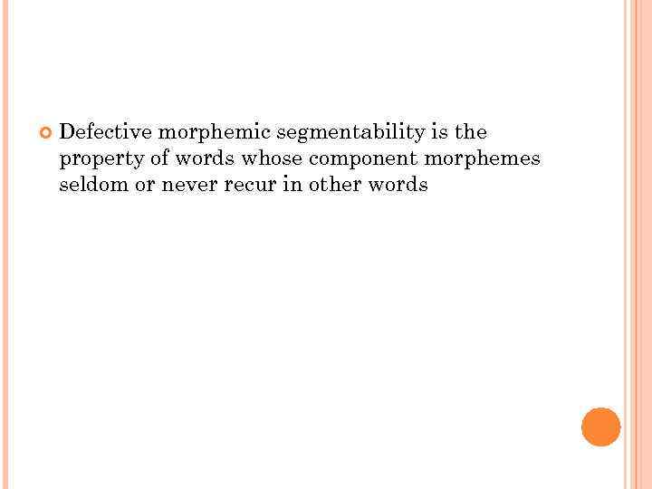  Defective morphemic segmentability is the property of words whose component morphemes seldom or