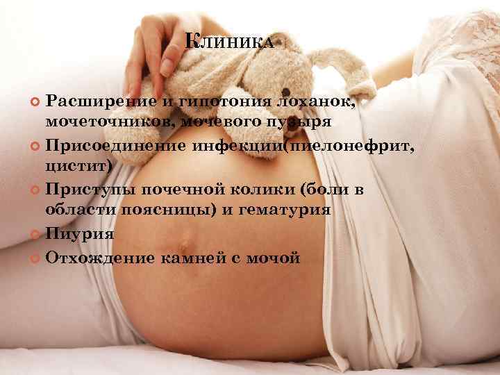 КЛИНИКА Расширение и гипотония лоханок, мочеточников, мочевого пузыря Присоединение инфекции(пиелонефрит, цистит) Приступы почечной колики