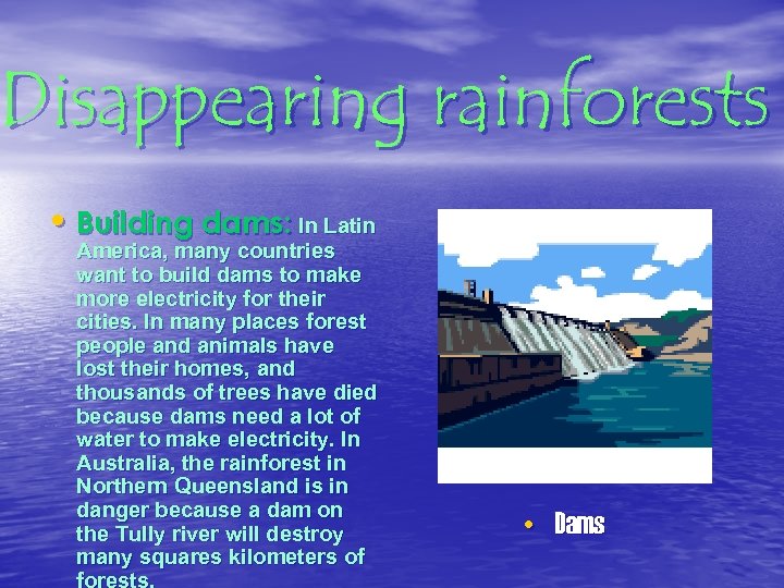 Disappearing rainforests • Building dams: In Latin America, many countries want to build dams