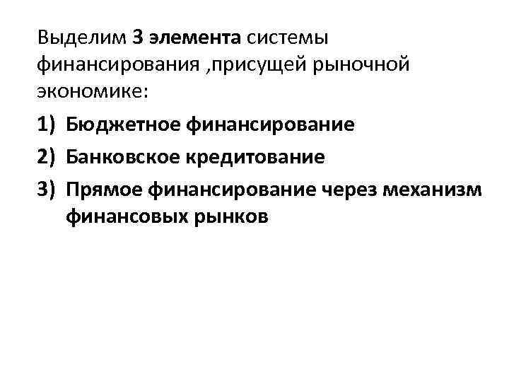 Выделим 3 элемента системы финансирования , присущей рыночной экономике: 1) Бюджетное финансирование 2) Банковское