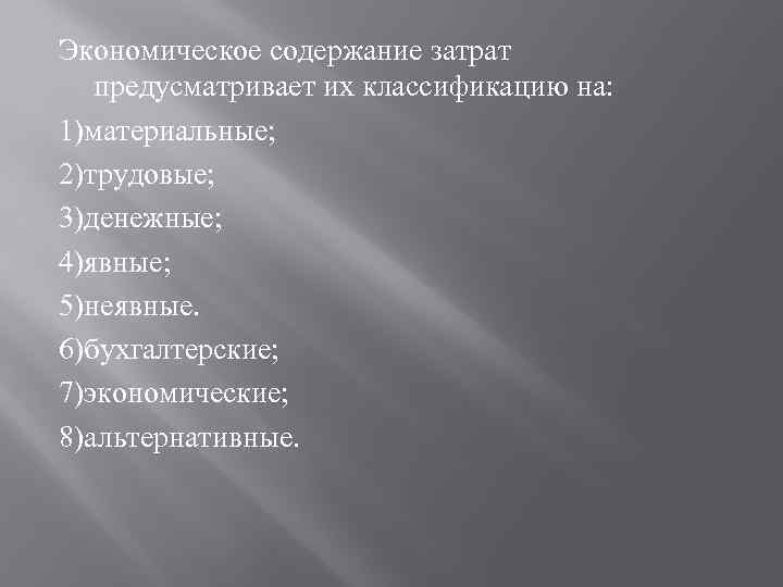 Экономическое содержание затрат предусматривает их классификацию на: 1)материальные; 2)трудовые; 3)денежные; 4)явные; 5)неявные. 6)бухгалтерские; 7)экономические;