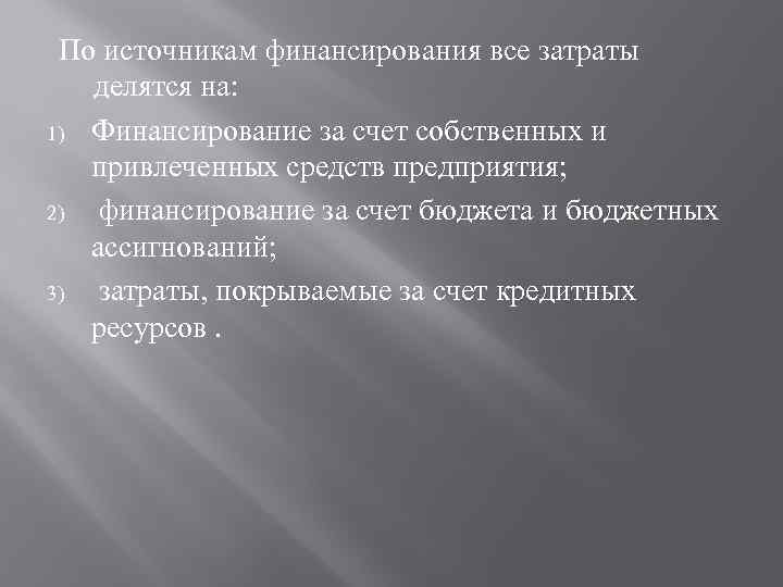 По источникам финансирования все затраты делятся на: 1) Финансирование за счет собственных и привлеченных