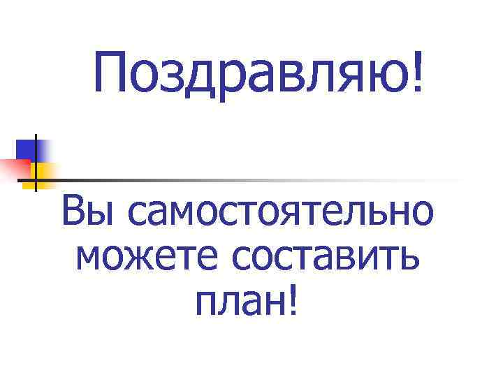 Поздравляю! Вы самостоятельно можете составить план! 