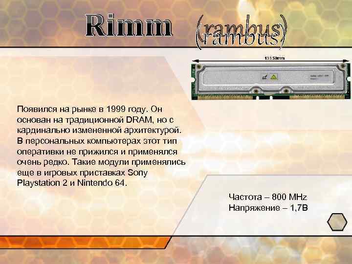 Rimm (rambus) Появился на рынке в 1999 году. Он основан на традиционной DRAM, но