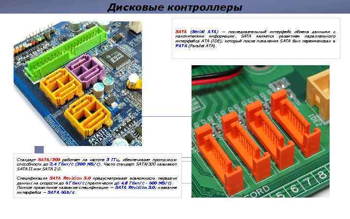 Дисковые контроллеры SATA (Serial ATA) — последовательный интерфейс обмена данными с накопителями информации. SATA