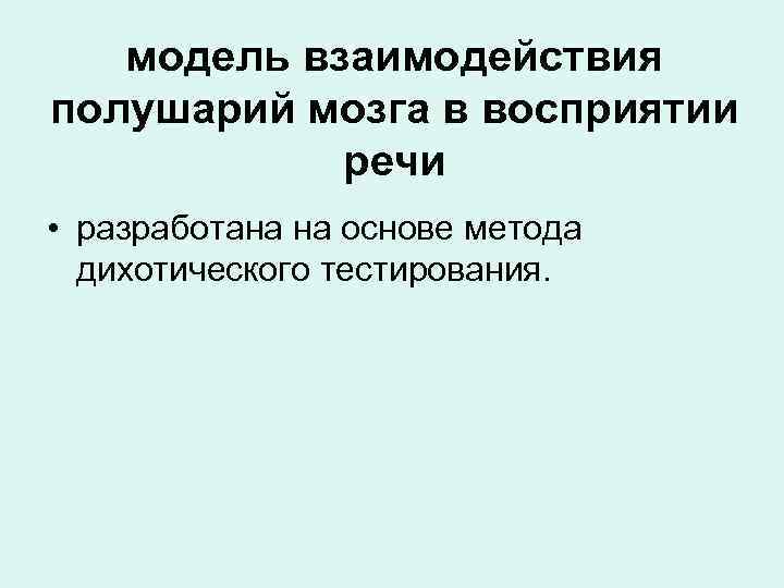 модель взаимодействия полушарий мозга в восприятии речи • разработана на основе метода дихотического тестирования.